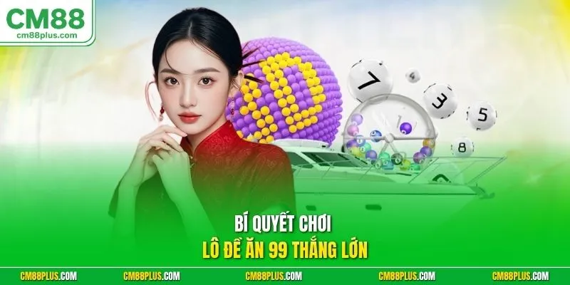 Bí quyết chơi lô đề ăn 99 thắng lớn