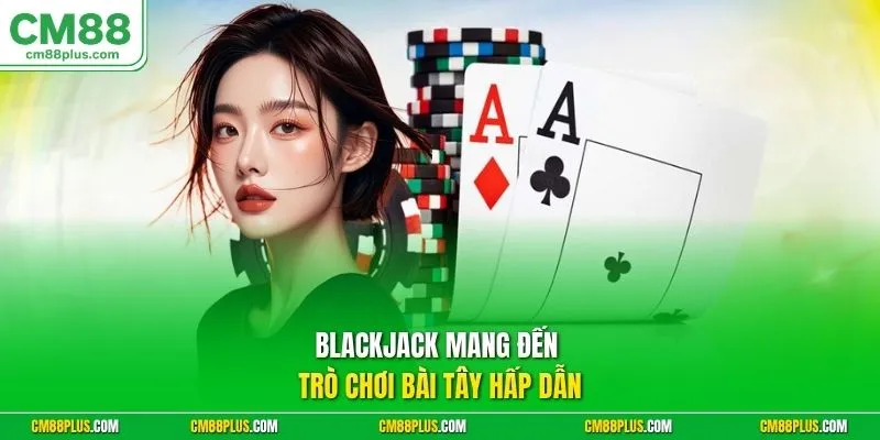 Blackjack mang đến trò chơi bài Tây hấp dẫn