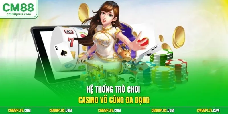 Hệ thống trò chơi Casino vô cùng đa dạng