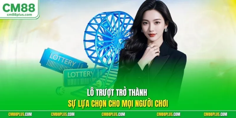 Lô trượt trở thành sự lựa chọn cho mọi người chơi
