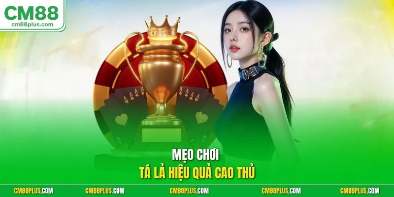 Mẹo chơi Tá Lả hiệu quả cao thủ