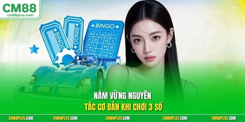 Nắm vững nguyên tắc cơ bản khi chơi 3 số
