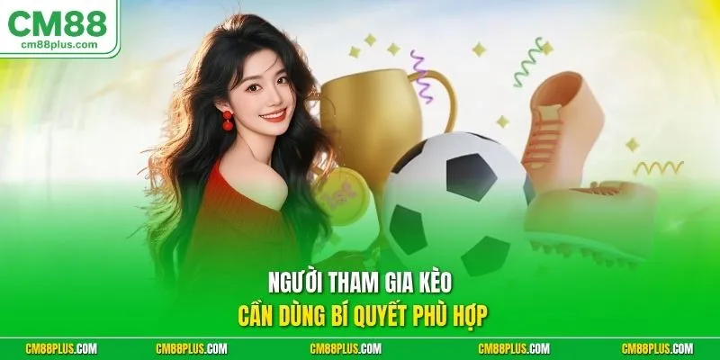 Người tham gia kèo cần dùng bí quyết phù hợp