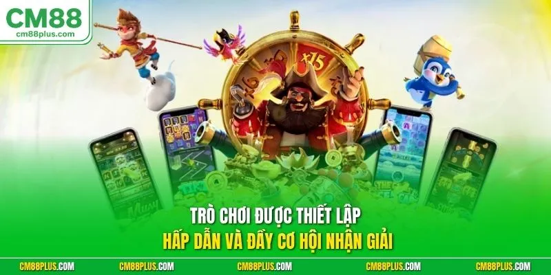 Trò chơi được thiết lập hấp dẫn và đầy cơ hội nhận giải