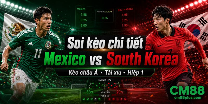 Soi kèo Mexico vs South Korea chi tiết