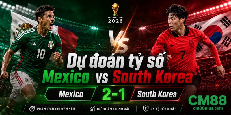 Dự đoán tỷ số Mexico vs South Korea
